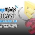Gamemanx Podcast Episode 2: E3 Reactions… WTF Edition