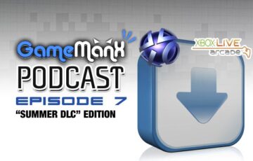 GameManx Podcast Episode 7: “Summer DLC” Edition