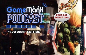 GameManx Podcast Episode 5: “EVO 2008” Edition