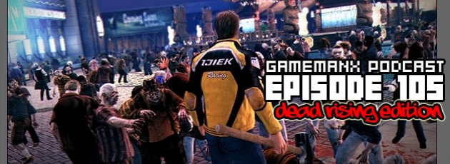 GameManx Podcast Episode 105: Dead Rising 2 Edition