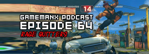 GameManx Podcast Episode 64: Rage Quitters Edition