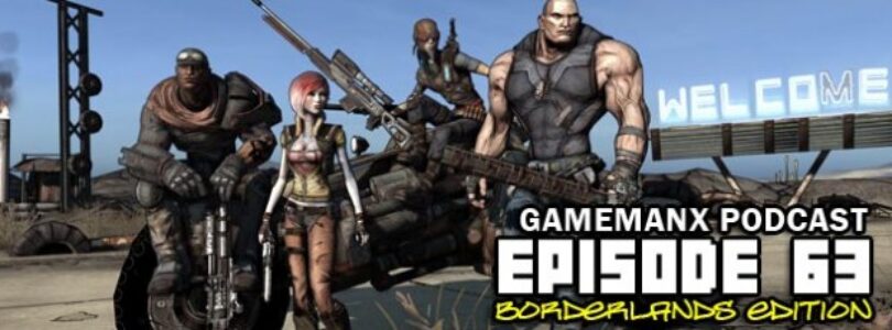 Gamemanx Podcast Episode 63: Borderlands Edition