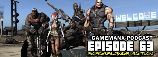 Gamemanx Podcast Episode 63: Borderlands Edition