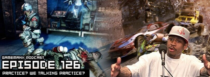 GameManx Podcast 126: Practice? We Talking Practice?