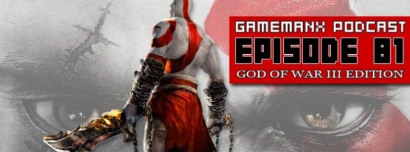 GameManx Podcast Episode 81: God of War III Edition