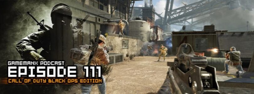 GameManx Podcast Episode 111: Call of Duty Black Ops Edition