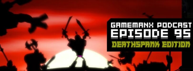 GameManx Podcast Ep 95: Deathspank Edition