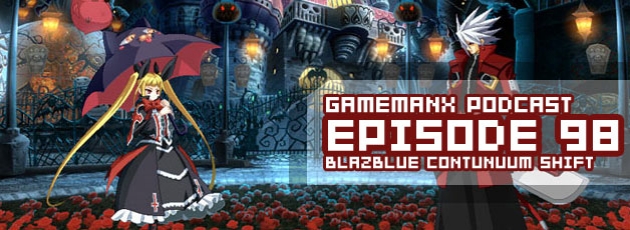 GameManx Podcast Ep 98: Blazblue Continuum Shift