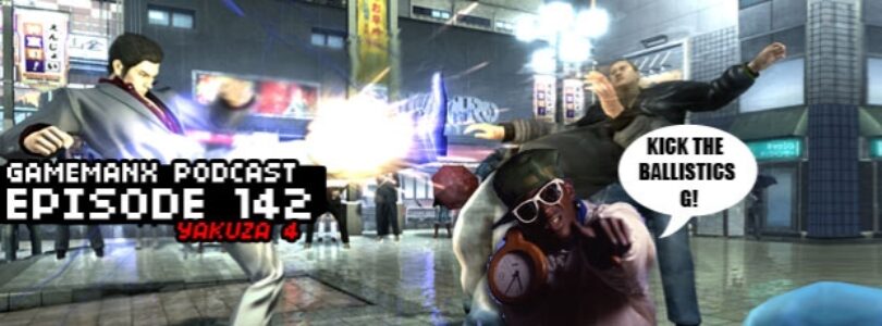 GameManx Podcast 142: Yakuza 4