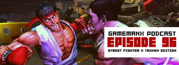 GameManx Podcast Ep 96: Streetfighter X Tekken