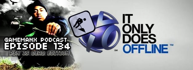 GameManx Podcast Episode 134: PSN Is Dead Edition