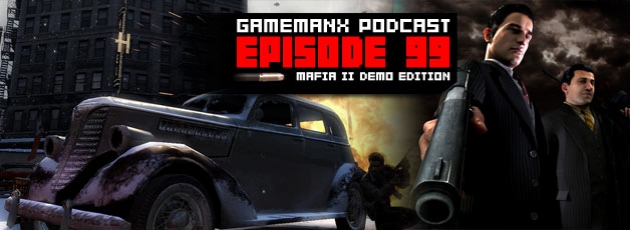GameManx Podcast Episode 99: Mafia II Demo Edition