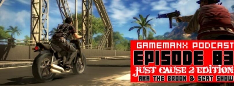 GameManx Podcast Episode 83: Just Cause 2 Edition