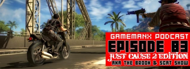 GameManx Podcast Episode 83: Just Cause 2 Edition