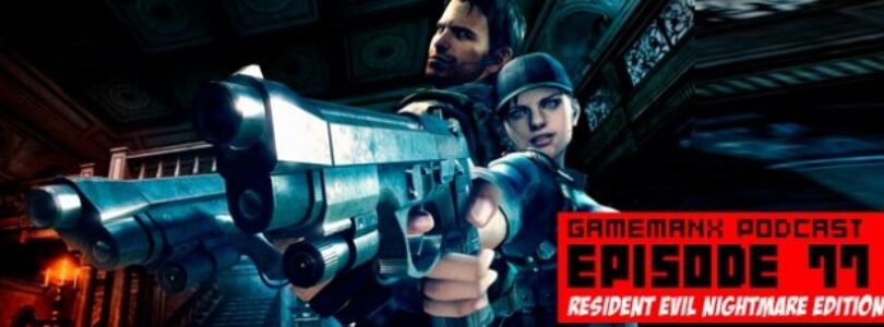GameManx Podcast Episode 77: Resident Nightmares Edition
