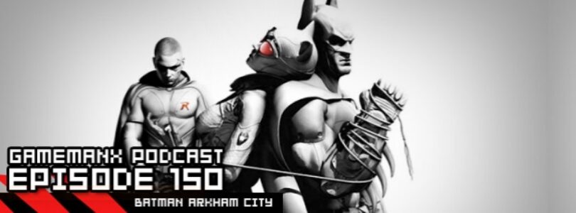 GameManx Podcast 150: Batman Arkham Asylum