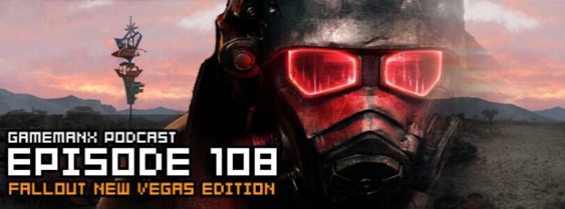 GameManx Podcast Episode 108: Fallout New Vegas Edition