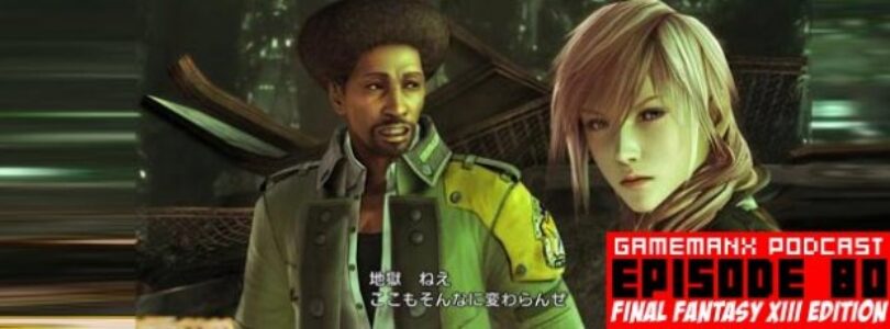 GameManx Podcast Episode 80: Final Fantasy XIII Edition